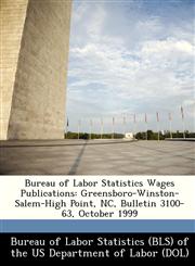 Bureau of Labor Statistics Wages Publications Greensboro-Winston-Salem-High Point, NC, Bulletin 3100-63, October 1999,1249352118,9781249352112