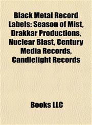 Black Metal Record Labels Season of Mist, Drakkar Productions, Nuclear Blast, Century Media Records, Candlelight Records,1155426304,9781155426303