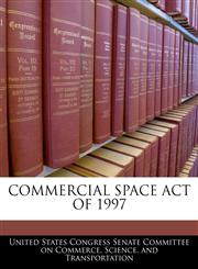 COMMERCIAL SPACE ACT OF 1997,1240598769,9781240598762