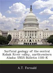 Surficial Geology of the Central Kobuk River Valley, Northwestern Alaska Usgs Bulletin 1181-K,1289027099,9781289027094