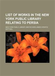 List of works in the New York Public Library relating to Persia,1151427128,9781151427120