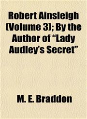 Robert Ainsleigh (Volume 3); By the Author of "Lady Audley's Secret",1155107675,9781155107677