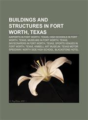 Buildings and structures in Fort Worth, Texas Airports in Fort Worth, Texas, High schools in Fort Worth, Texas, Museums in Fort Worth, Texas,1156411513,9781156411513