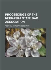 Proceedings of the Nebraska State Bar Association (Volume 1),1150780819,9781150780813