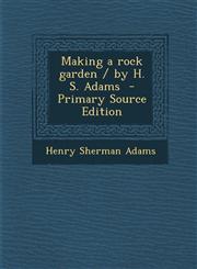 Making a Rock Garden / By H. S. Adams,1289848661,9781289848668
