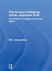 Korean Paekjong Under Japanese Rule The Quest of Equality and Human Rights,0700717072,9780700717071