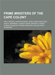 Prime Ministers of the Cape Colony Cecil Rhodes, Gordon Sprigg, John Charles Molteno, John X. Merriman, Leander Starr Jameson, Thomas Charles Scanlen,1230498028,9781230498027