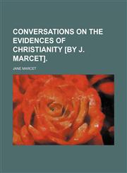 Conversations on the evidences of Christianity [by J. Marcet].,1150997087,9781150997082