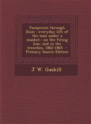 Footprints Through Dixie Everyday Life of the Man Under a Musket: On the Firing Line, and in the Trenches, 1862-1865 - Primary Source Edition,1294644017,9781294644019