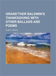 Grand'ther Baldwin's Thanksgiving with Other Ballads and Poems,1153625113,9781153625111