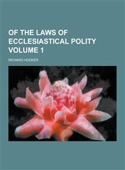 Of the Laws of Ecclesiastical Polity Volume 1,123086038X,9781230860381