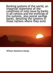 Banking Systems of the World, an Impartial Statement of the Conditions of Note Issue by Banks in All,1116774852,9781116774856
