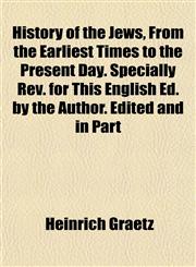 History of the Jews, From the Earliest Times to the Present Day. Specially Rev. for This English Ed. by the Author. Edited and in Part,115230755X,9781152307551