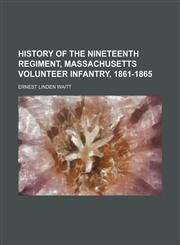 History of the Nineteenth Regiment, Massachusetts Volunteer Infantry, 1861-1865,1150349972,9781150349973