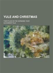 Yule and Christmas; Their Place in the Germanic Year,1230337040,9781230337043