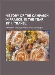 History of the Campaign in France, in the Year 1814. Transl,1235789128,9781235789120