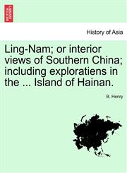 Ling-Nam; or interior views of Southern China; including exploratiens in the ... Island of Hainan.,1241561362,9781241561369