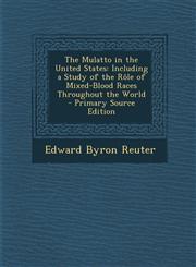 Mulatto in the United States Including a Study of the Role of Mixed-Blood Races Throughout the World,1289490023,9781289490027
