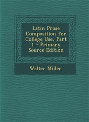 Latin Prose Composition for College Use, Part 1 - Primary Source Edition,1294431943,9781294431947