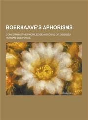 Boerhaave's Aphorisms; Concerning the Knowledge and Cure of Diseases,1230224343,9781230224343