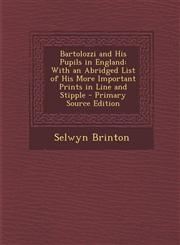 Bartolozzi and His Pupils in England With an Abridged List of His More Important Prints in Line and Stipple - Primary Source Edition,1287907482,9781287907480