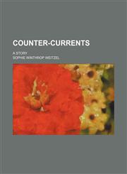 Counter-currents; A story,1236446038,9781236446039