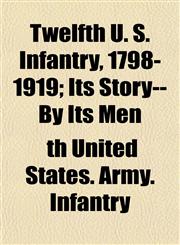 Twelfth U. S. Infantry, 1798-1919; Its Story--By Its Men,1154880060,9781154880069