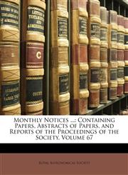 Monthly Notices ... Containing Papers, Abstracts of Papers, and Reports of the Proceedings of the Society, Volume 67,114763842X,9781147638424