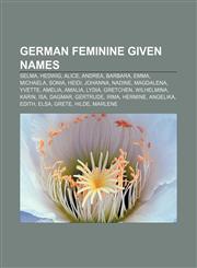German feminine given names Selma, Hedwig, Alice, Andrea, Barbara, Emma, Michaela, Sonia, Heidi, Johanna, Nadine, Magdalena, Yvette, Amelia,1155554124,9781155554129