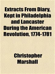 Extracts From Diary, Kept in Philadelphia and Lancaster During the American Revolution, 1774-1781,1152655280,9781152655287