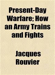 Present-Day Warfare; How an Army Trains and Fights,1154819590,9781154819595
