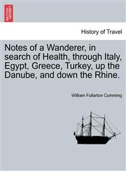 Notes of a Wanderer, in search of Health, through Italy, Egypt, Greece, Turkey, up the Danube, and down the Rhine.,1241096716,9781241096717