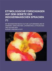 Etymologische Forschungen Auf Dem Gebiete Der Indogermanischen Sprachen; Mit Besonderem Bezug Auf Die Lautumwandlung Im Sanskrit, Griechischen, Latein,1234610736,9781234610739