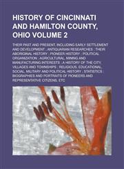 History of Cincinnati and Hamilton County, Ohio; Their Past and Present, Including Early Settlement and Development ; Antiquarian Researches ; Their Aboriginal History ; Pioneer History ; Political Organization ; Agricultural, Volume 2,1230096612,9781230096612