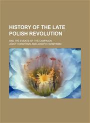 History of the Late Polish Revolution; And the Events of the Campaign,1459082710,9781459082717