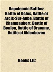 Napoleonic Battle Introduction Battle of Uclés, Battle of Arcis-Sur-Aube, Battle of Champaubert, Battle of Boulou, Battle of Craonne,1155373081,9781155373089