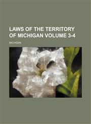 Laws of the Territory of Michigan Volume 3-4,1236514203,9781236514202