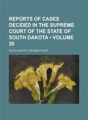 Reports of Cases Decided in the Supreme Court of the State of South Dakota (Volume 20),1154232425,9781154232424