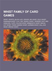 Whist Family of Card Games Whist, Hearts, Black Lady, Spades, Bid Whist, Solo Whist, Romanian Whist, 3-5-8, Vint, Israeli Whist, Tarneeb, Ruff an,1230847340,9781230847344