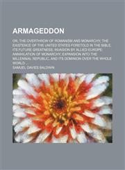 Armageddon; Or, the Overthrow of Romanism and Monarchy the Existence of the United States Foretold in the Bible, Its Future Greatness Invasion by Allied Europe Annihilation of Monarchy Expansion Into the Millennial Republic, and Its Dominion Over the Whol,1459079965,9781459079960