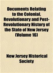 Documents Relating to the Colonial, Revolutionary and Post-Revolutionary History of the State of New Jersey (Volume 16),1154291510,9781154291513