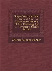 Stage-Coach and Mail in Days of Yore A Picturesque History of the Coaching Age ... - Primary Source Edition,1293581232,9781293581230