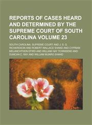 Reports of Cases Heard and Determined by the Supreme Court of South Carolina Volume 23,1154190404,9781154190403