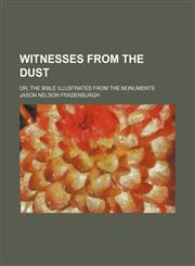 Witnesses from the dust; or, The Bible illustrated from the monuments,115001332X,9781150013324
