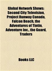 Global Network Shows Second City Television, Project Runway Canada, Falcon Beach, the Adventures of Tintin, Adventure Inc., the Guard, Traders,1155209451,9781155209456