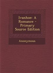 Ivanhoe A Romance - Primary Source Edition,1295144689,9781295144686