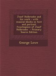 Josef Holbrooke and His Work With Musical Blocks in Text and Portrait Frontispiece of Josef Holbrooke - Primary Source Edition,1294699806,9781294699804
