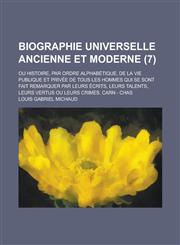 Biographie Universelle Ancienne Et Moderne; Ou Histoire, Par Ordre Alphabetique, de La Vie Publique Et Privee de Tous Les Hommes Qui Se Sont Fait Rema,1153547015,9781153547017