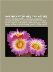 Northamptonshire cricketers Curtly Ambrose, Victor Rothschild, 3rd Baron Rothschild, Sourav Ganguly, Kapil Dev, Frank Tyson, Monty Panesar,1156549523,9781156549520