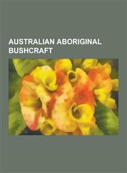 Australian Aboriginal Bushcraft Boomerang, Banksia Attenuata, Santalum Acuminatum, Bushfood, Kangaroo Meat, Goanna, Araucaria Bidwillii, Indigenous a,1230491643,9781230491646